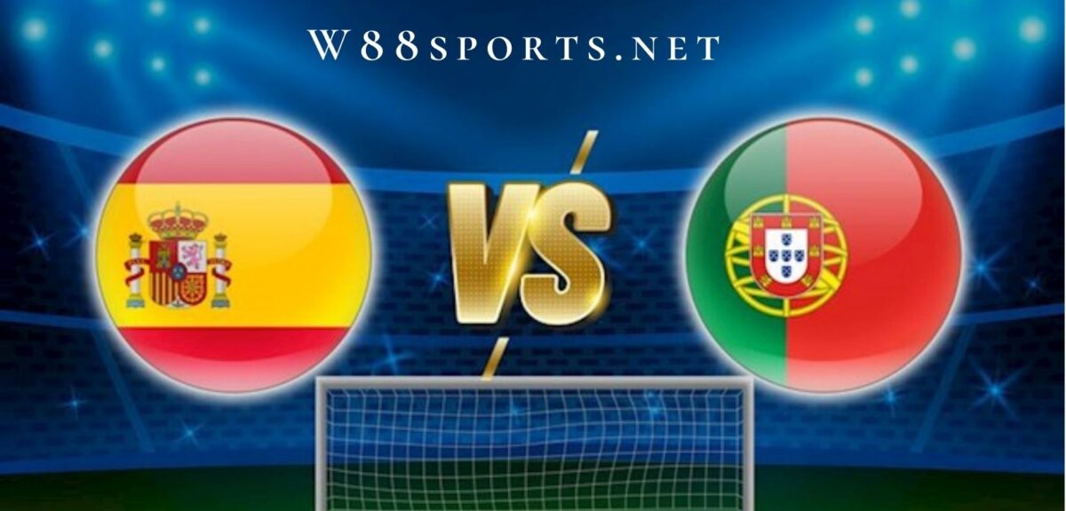 Soi kèo W88 – Tây Ban Nha vs Bồ Đào Nha 01h45 ngày 03/06/2022