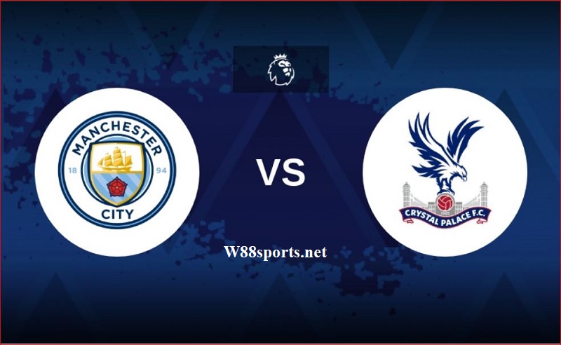 Soi kèo W88 – Man City vs Crystal Palace 21h00 ngày 27/08/2022