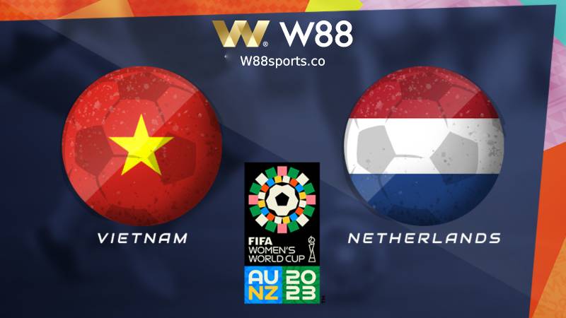 Soi kèo World Cup Nữ 2023 Việt Nam vs Hà Lan 14h00 ngày 01/08