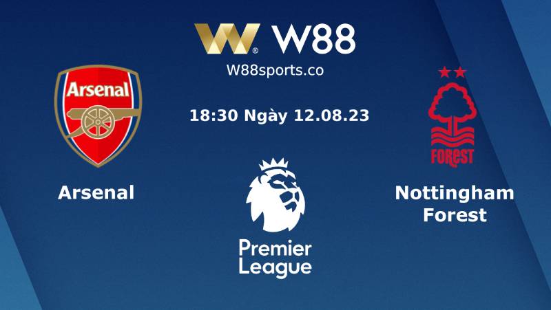 Soi kèo, nhận định Arsenal vs Nottingham Forest 18h30 ngày 12/08